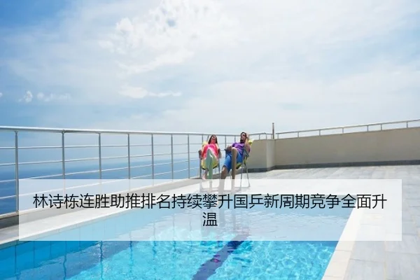 林诗栋连胜助推排名持续攀升国乒新周期竞争全面升温